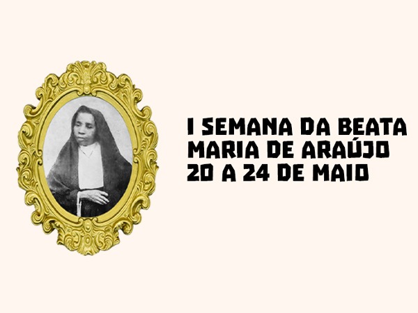 I Semana da Beata Maria de Araújo acontece de 20 a 24 de maio